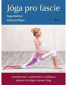 Jóga pro fascie - Protahování, uvolňování a vitalizace fascií pomocí jin-jógy a power-jógy
