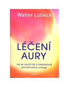 Léčení aury - Jak se naučit číst a interpretovat jemnohmotnou energii